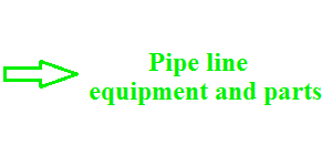 Pipe line equipment and parts